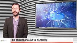 VIDEO: The benefits of cloud vs. on-premise